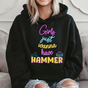 Girls Just Want to Have Hammer Hoodie